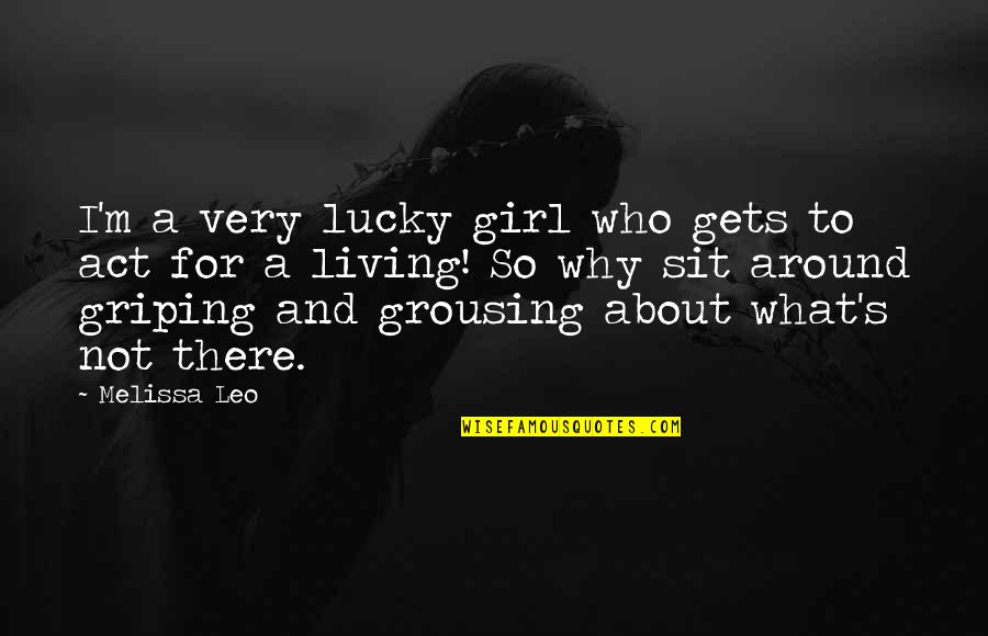Griping Quotes By Melissa Leo: I'm a very lucky girl who gets to Griping Quotes By Melissa Leo: I'm a very lucky girl who gets to