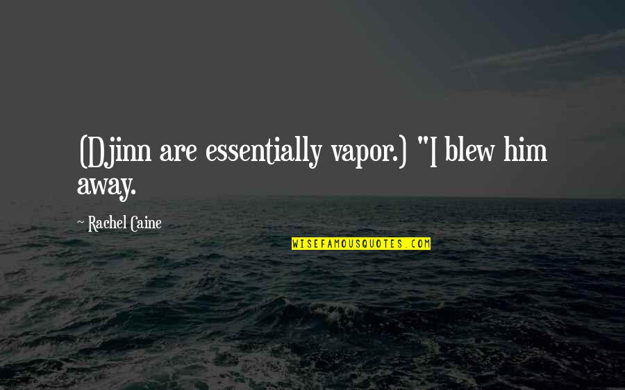 Gripless Ar Quotes By Rachel Caine: (Djinn are essentially vapor.) "I blew him away. Gripless Ar Quotes By Rachel Caine: (Djinn are essentially vapor.) "I blew him away.