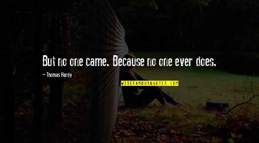 Gripless Shrug Quotes By Thomas Hardy: But no one came. Because no one ever Gripless Shrug Quotes By Thomas Hardy: But no one came. Because no one ever
