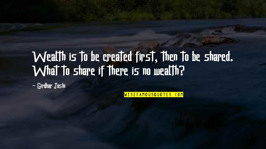 Gripness Quotes By Girdhar Joshi: Wealth is to be created first, then to Gripness Quotes By Girdhar Joshi: Wealth is to be created first, then to