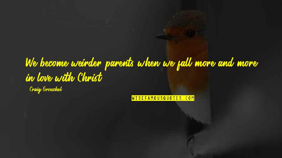 Grippando Author Quotes By Craig Groeschel: We become weirder parents when we fall more