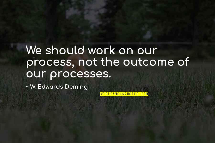 Grippando Books Quotes By W. Edwards Deming: We should work on our process, not the