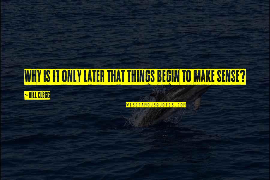 Gripped By The Greatness Quotes By Bill Clegg: Why is it only later that things begin