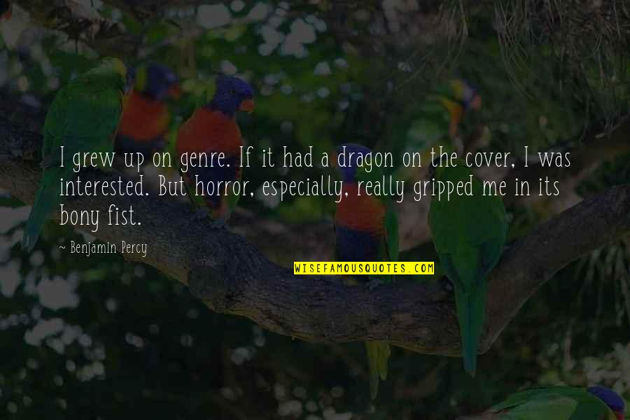 Gripped Quotes By Benjamin Percy: I grew up on genre. If it had Gripped Quotes By Benjamin Percy: I grew up on genre. If it had