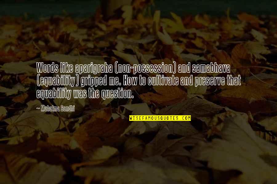 Gripped Quotes By Mahatma Gandhi: Words like aparigraha (non-possession) and samabhava (equability) gripped Gripped Quotes By Mahatma Gandhi: Words like aparigraha (non-possession) and samabhava (equability) gripped