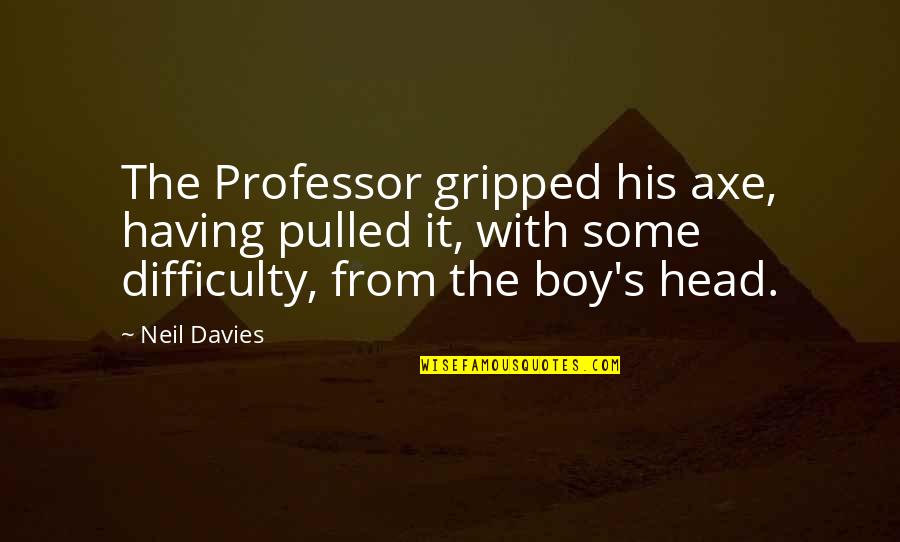 Gripped Quotes By Neil Davies: The Professor gripped his axe, having pulled it, Gripped Quotes By Neil Davies: The Professor gripped his axe, having pulled it,