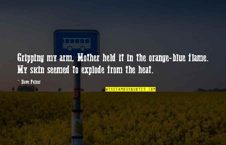 Gripping Quotes By Dave Pelzer: Gripping my arm, Mother held it in the