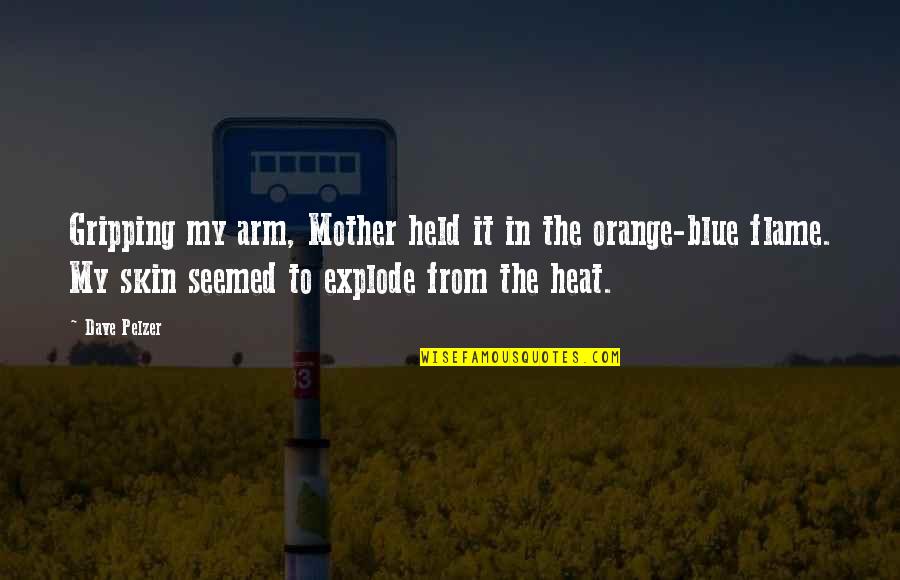 Gripping Quotes By Dave Pelzer: Gripping my arm, Mother held it in the Gripping Quotes By Dave Pelzer: Gripping my arm, Mother held it in the