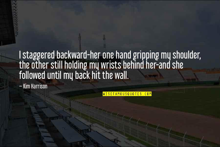 Gripping Quotes By Kim Harrison: I staggered backward-her one hand gripping my shoulder,