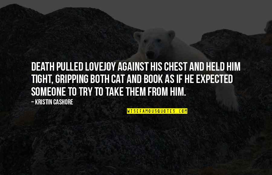 Gripping Quotes By Kristin Cashore: Death pulled Lovejoy against his chest and held Gripping Quotes By Kristin Cashore: Death pulled Lovejoy against his chest and held