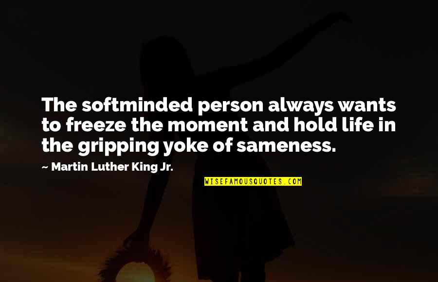 Gripping Quotes By Martin Luther King Jr.: The softminded person always wants to freeze the