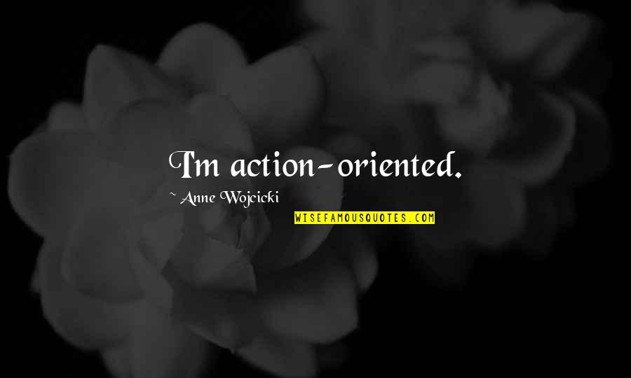 Grips For Less Quotes By Anne Wojcicki: I'm action-oriented.