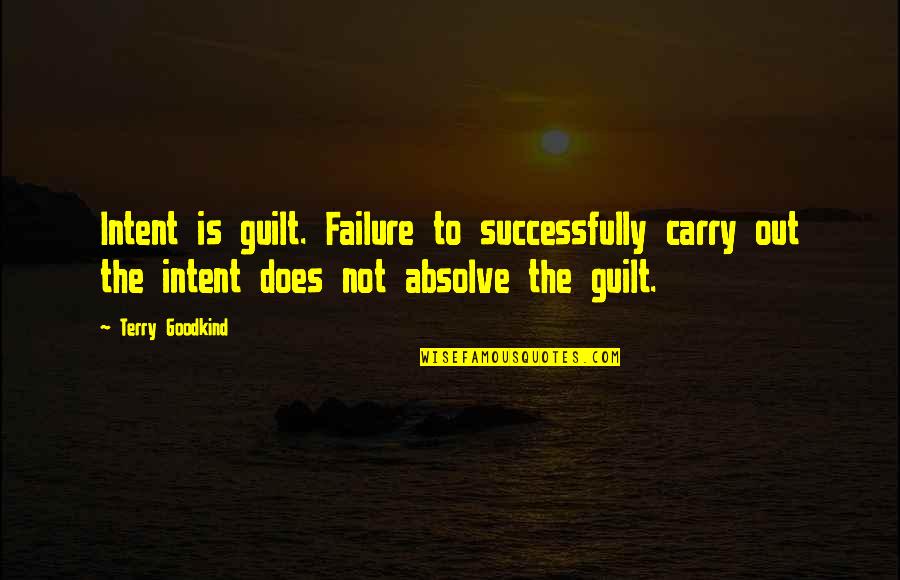 Grisaffiproperties Quotes By Terry Goodkind: Intent is guilt. Failure to successfully carry out Grisaffiproperties Quotes By Terry Goodkind: Intent is guilt. Failure to successfully carry out