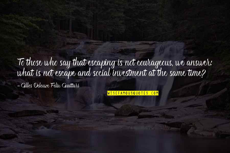 Grisafi Benjamin Quotes By Gilles Deleuze Felix Guattari: To those who say that escaping is not Grisafi Benjamin Quotes By Gilles Deleuze Felix Guattari: To those who say that escaping is not
