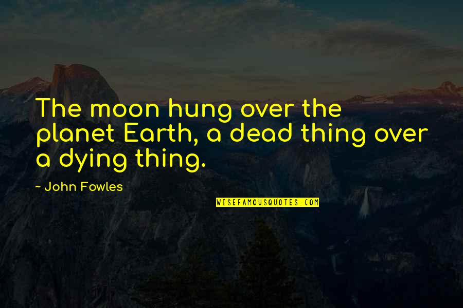 Grisafi Benjamin Quotes By John Fowles: The moon hung over the planet Earth, a