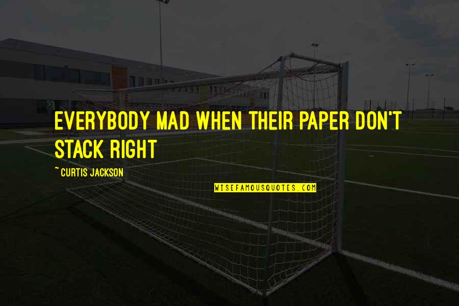 Grisafi Weight Quotes By Curtis Jackson: Everybody mad when their paper don't stack right Grisafi Weight Quotes By Curtis Jackson: Everybody mad when their paper don't stack right