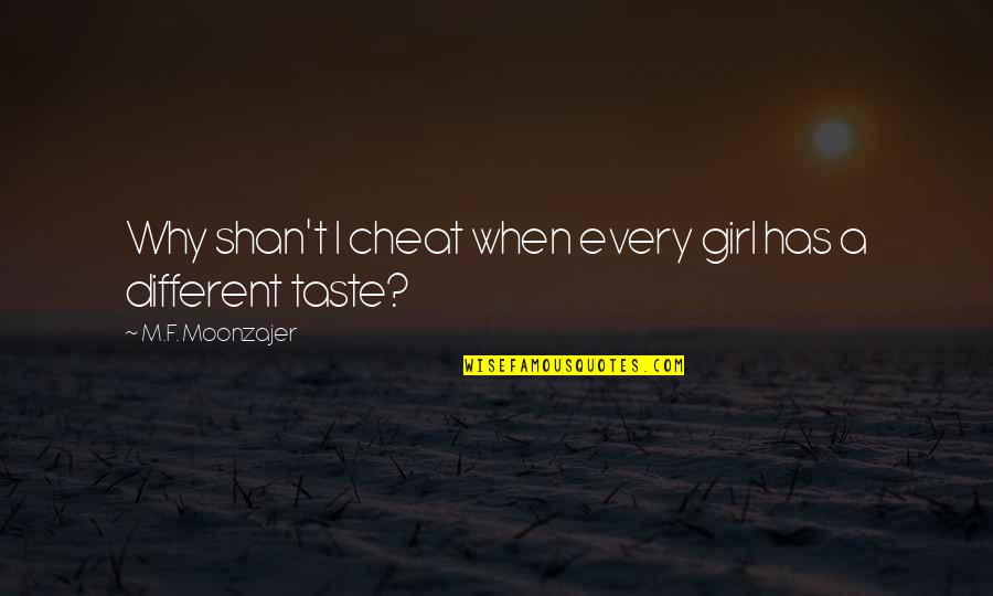 Grisaille Pronunciation Quotes By M.F. Moonzajer: Why shan't I cheat when every girl has Grisaille Pronunciation Quotes By M.F. Moonzajer: Why shan't I cheat when every girl has