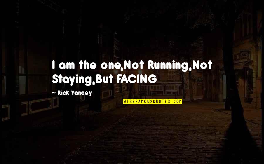 Grisaille Pronunciation Quotes By Rick Yancey: I am the one,Not Running,Not Staying,But FACING Grisaille Pronunciation Quotes By Rick Yancey: I am the one,Not Running,Not Staying,But FACING