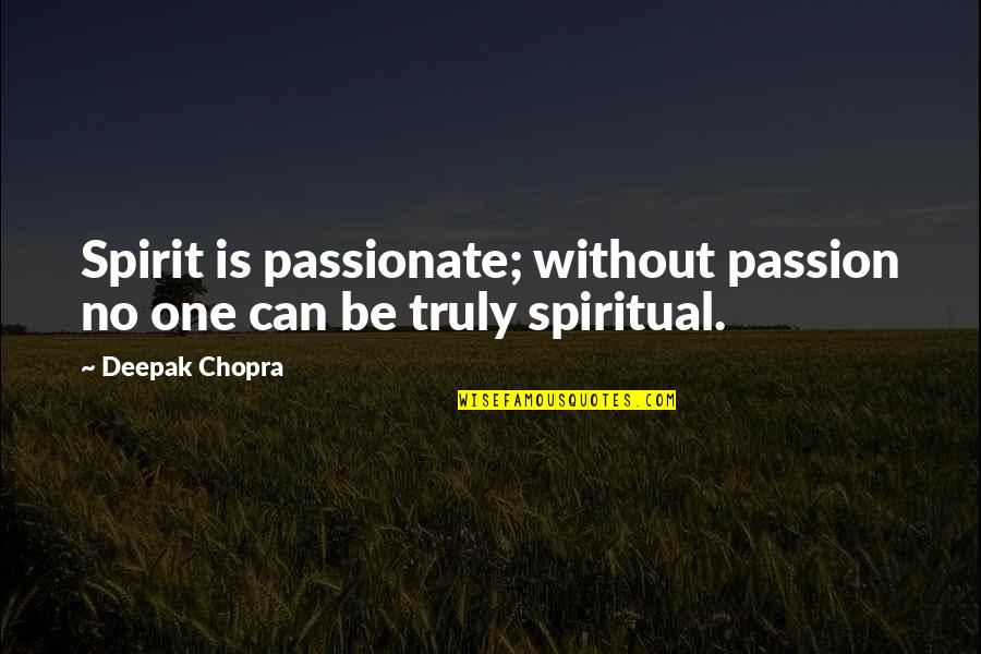 Grisak And Associates Quotes By Deepak Chopra: Spirit is passionate; without passion no one can