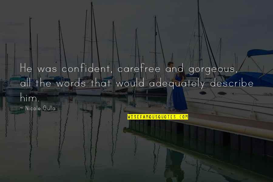 Grisales Consulting Quotes By Nicole Gulla: He was confident, carefree and gorgeous, all the Grisales Consulting Quotes By Nicole Gulla: He was confident, carefree and gorgeous, all the
