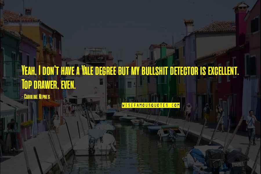Grisar Wood Quotes By Caroline Kepnes: Yeah, I don't have a Yale degree but Grisar Wood Quotes By Caroline Kepnes: Yeah, I don't have a Yale degree but