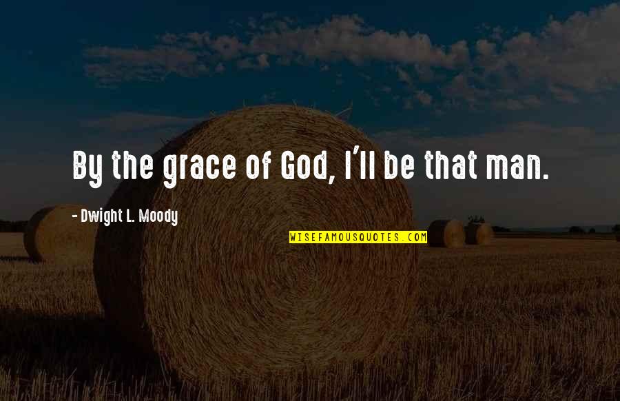 Grischa Niermann Quotes By Dwight L. Moody: By the grace of God, I'll be that Grischa Niermann Quotes By Dwight L. Moody: By the grace of God, I'll be that
