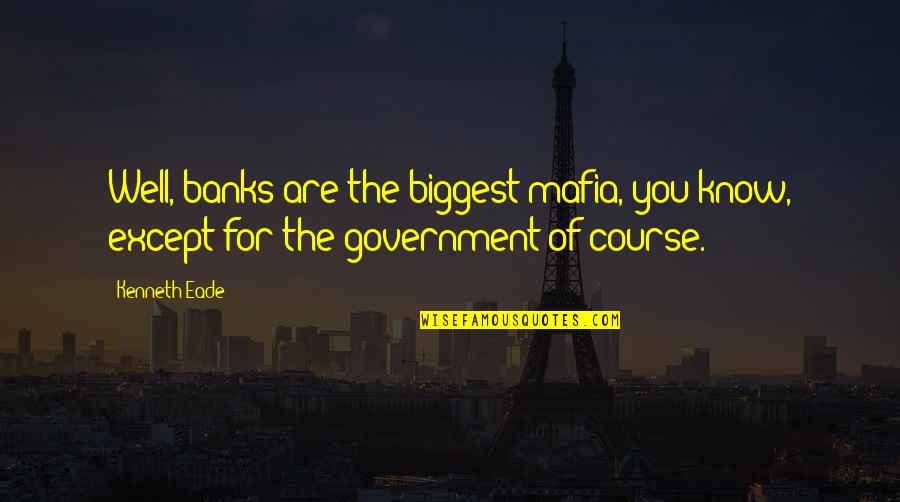 Grischuk Lagno Quotes By Kenneth Eade: Well, banks are the biggest mafia, you know,
