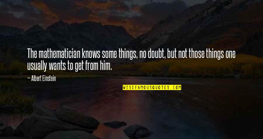 Grisebach Gmbh Quotes By Albert Einstein: The mathematician knows some things, no doubt, but Grisebach Gmbh Quotes By Albert Einstein: The mathematician knows some things, no doubt, but