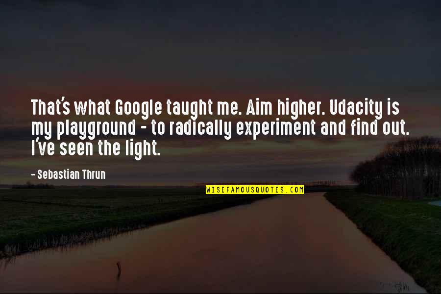 Griseldis Video Quotes By Sebastian Thrun: That's what Google taught me. Aim higher. Udacity