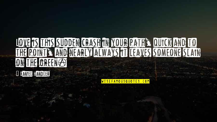 Grises Frios Quotes By Daniel Handler: Love is this sudden crash in your path, Grises Frios Quotes By Daniel Handler: Love is this sudden crash in your path,