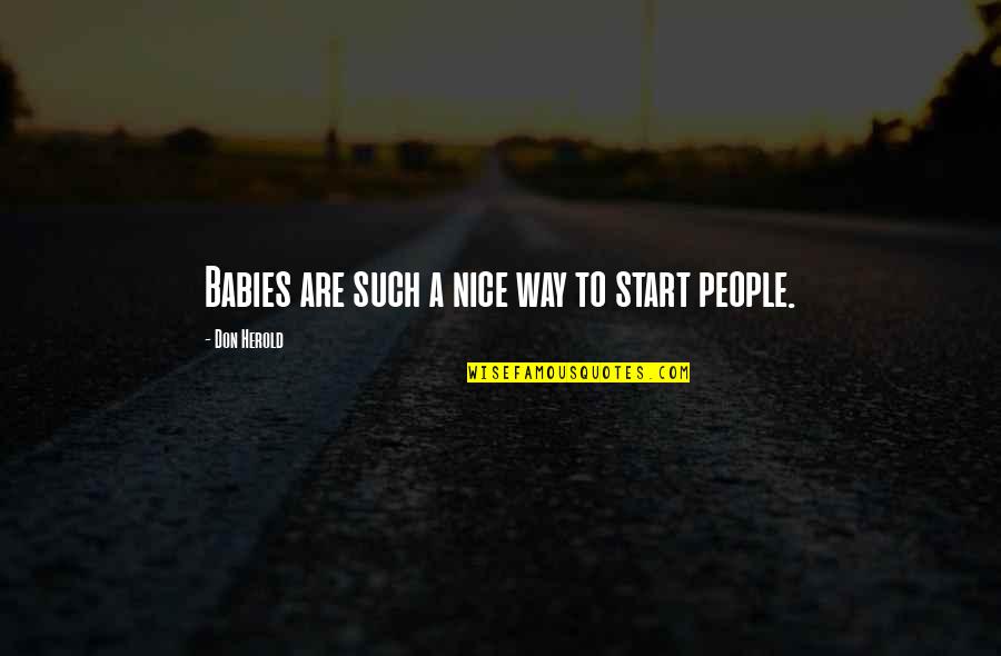 Grises Frios Quotes By Don Herold: Babies are such a nice way to start