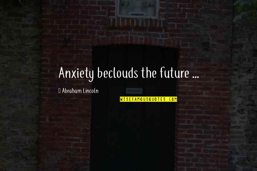 Grises In English Quotes By Abraham Lincoln: Anxiety beclouds the future ... Grises In English Quotes By Abraham Lincoln: Anxiety beclouds the future ...