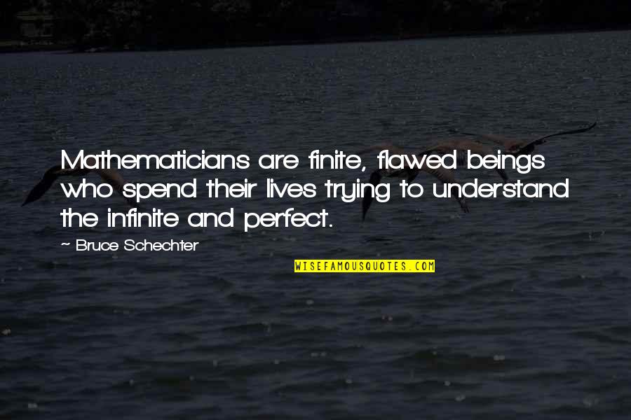 Grises Verdosos Quotes By Bruce Schechter: Mathematicians are finite, flawed beings who spend their Grises Verdosos Quotes By Bruce Schechter: Mathematicians are finite, flawed beings who spend their