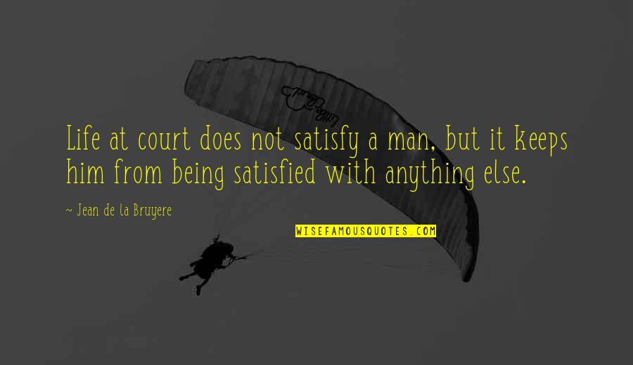 Grises Verdosos Quotes By Jean De La Bruyere: Life at court does not satisfy a man, Grises Verdosos Quotes By Jean De La Bruyere: Life at court does not satisfy a man,