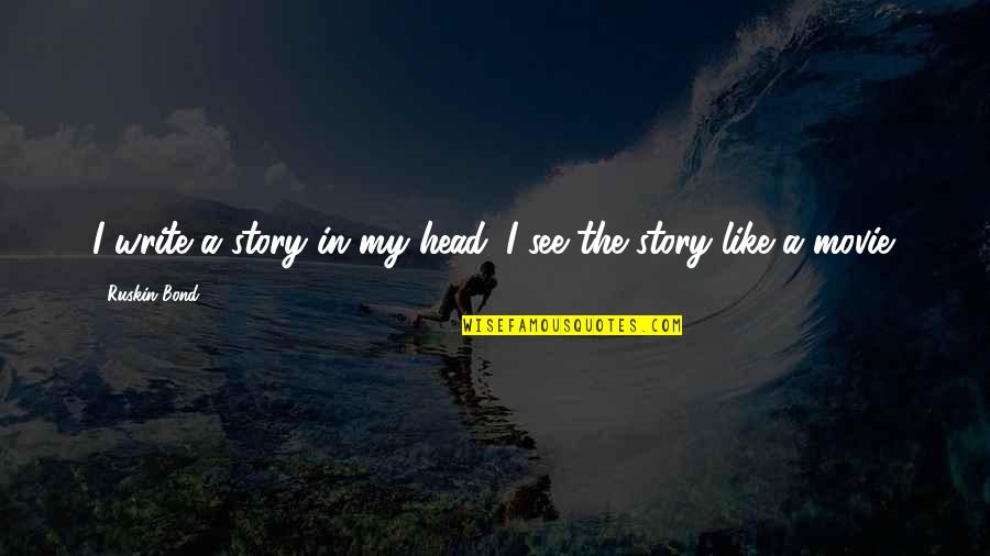 Grises Verdosos Quotes By Ruskin Bond: I write a story in my head. I