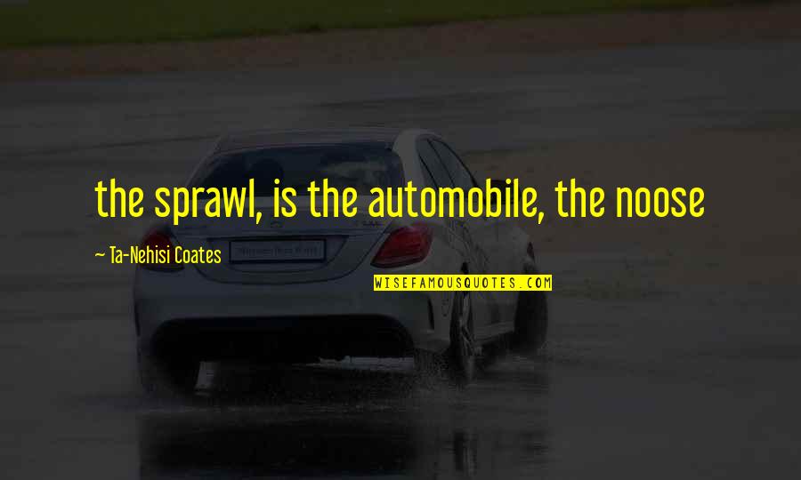 Grish Quotes By Ta-Nehisi Coates: the sprawl, is the automobile, the noose Grish Quotes By Ta-Nehisi Coates: the sprawl, is the automobile, the noose