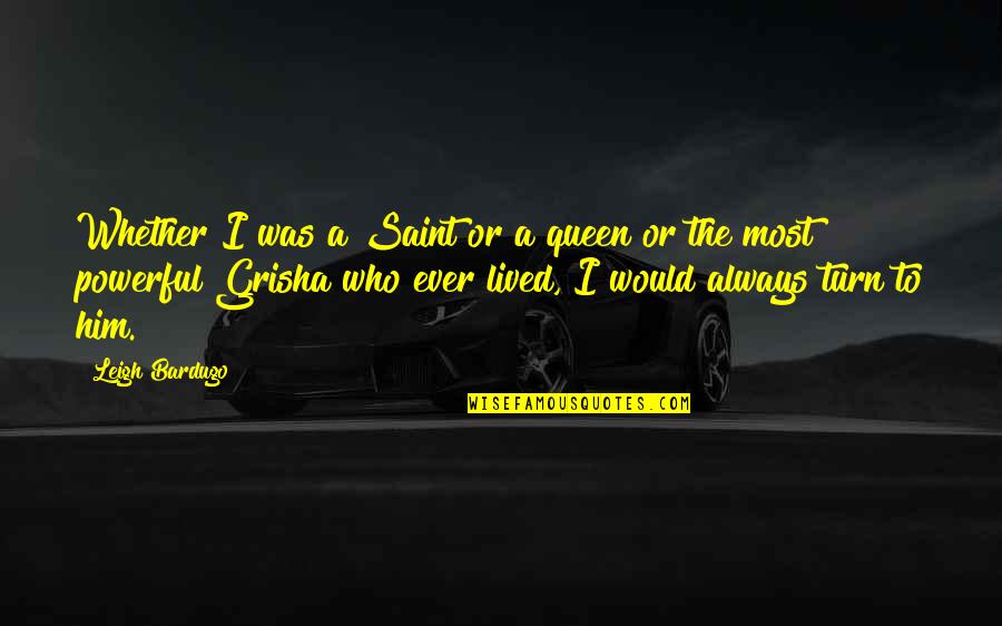 Grisha Quotes By Leigh Bardugo: Whether I was a Saint or a queen