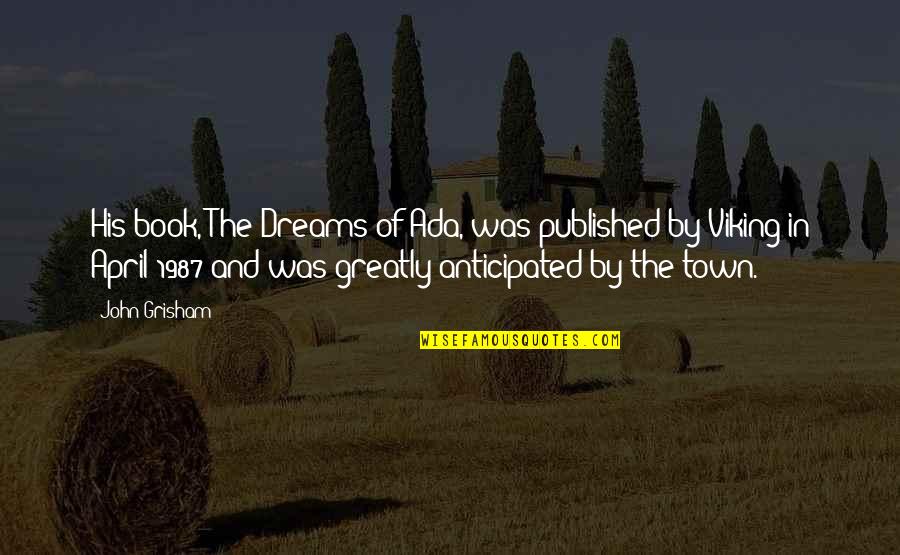 Grisham Book Quotes By John Grisham: His book, The Dreams of Ada, was published Grisham Book Quotes By John Grisham: His book, The Dreams of Ada, was published
