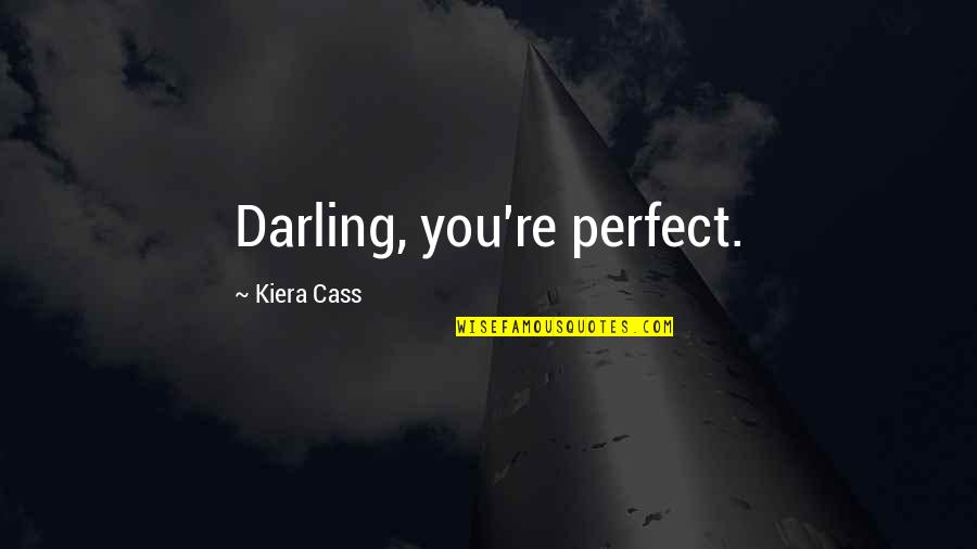 Grisham Book Quotes By Kiera Cass: Darling, you're perfect. Grisham Book Quotes By Kiera Cass: Darling, you're perfect.