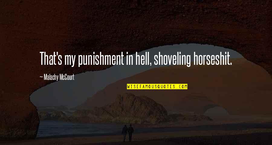 Grishin Pyrgus Quotes By Malachy McCourt: That's my punishment in hell, shoveling horseshit. Grishin Pyrgus Quotes By Malachy McCourt: That's my punishment in hell, shoveling horseshit.