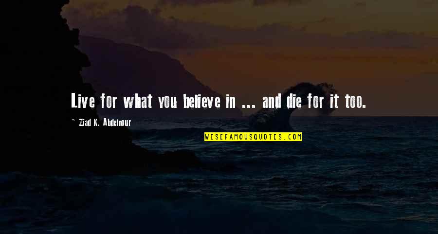 Grishin Pyrgus Quotes By Ziad K. Abdelnour: Live for what you believe in ... and Grishin Pyrgus Quotes By Ziad K. Abdelnour: Live for what you believe in ... and