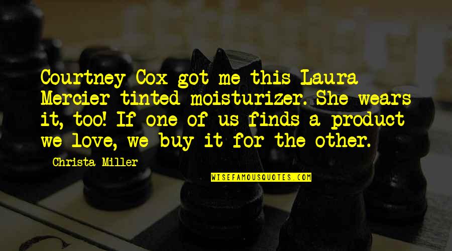 Grisines Quotes By Christa Miller: Courtney Cox got me this Laura Mercier tinted Grisines Quotes By Christa Miller: Courtney Cox got me this Laura Mercier tinted