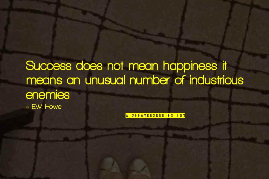 Grisini Quotes By E.W. Howe: Success does not mean happiness: it means an