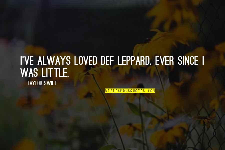 Grisini Quotes By Taylor Swift: I've always loved Def Leppard, ever since I Grisini Quotes By Taylor Swift: I've always loved Def Leppard, ever since I
