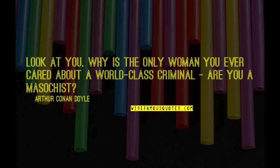Grisliest Quotes By Arthur Conan Doyle: Look at you. Why is the only woman