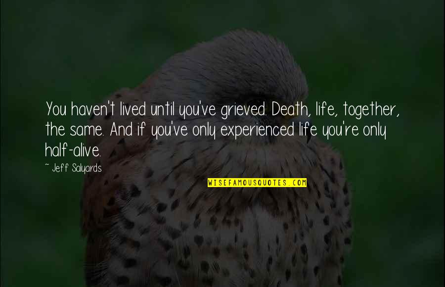 Grisling Quotes By Jeff Salyards: You haven't lived until you've grieved. Death, life,