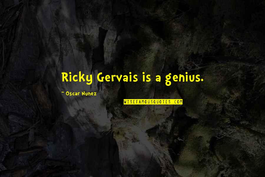 Grisling Quotes By Oscar Nunez: Ricky Gervais is a genius.