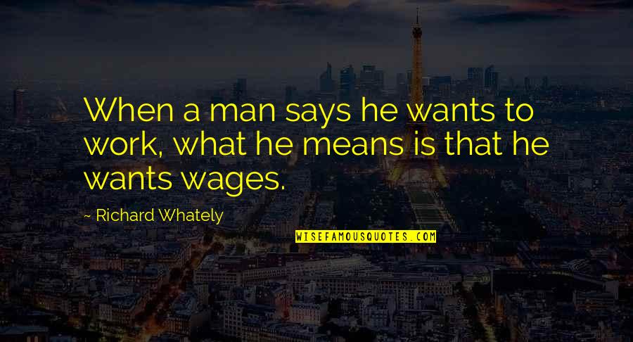 Grisling Quotes By Richard Whately: When a man says he wants to work,