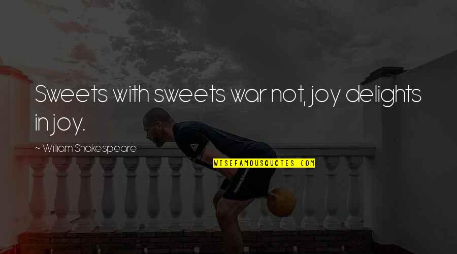 Grisling Quotes By William Shakespeare: Sweets with sweets war not, joy delights in