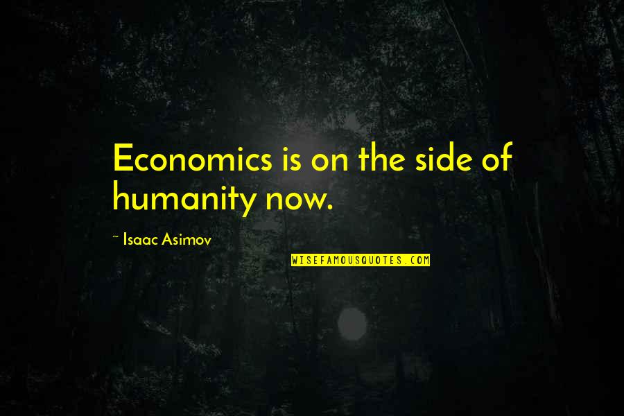 Grisly Shocking Quotes By Isaac Asimov: Economics is on the side of humanity now. Grisly Shocking Quotes By Isaac Asimov: Economics is on the side of humanity now.